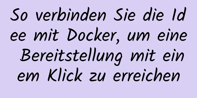 So verbinden Sie die Idee mit Docker, um eine Bereitstellung mit einem Klick zu erreichen