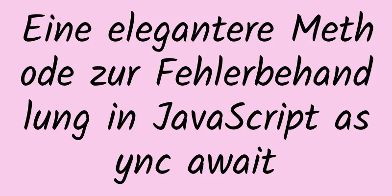 Eine elegantere Methode zur Fehlerbehandlung in JavaScript async await