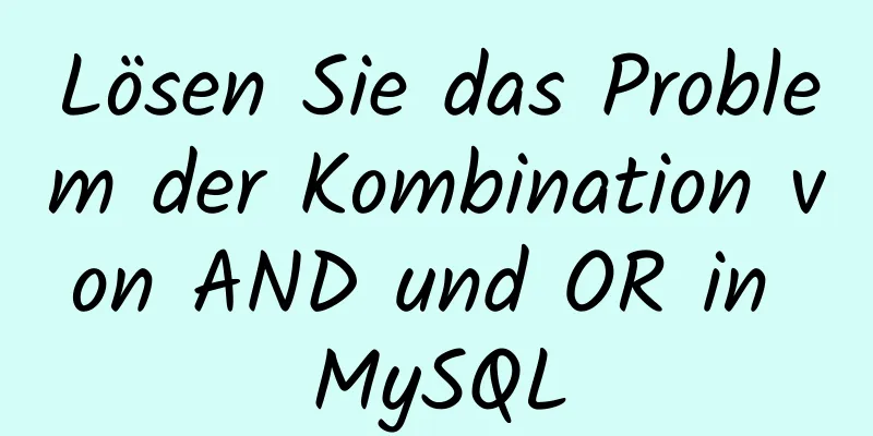 Lösen Sie das Problem der Kombination von AND und OR in MySQL