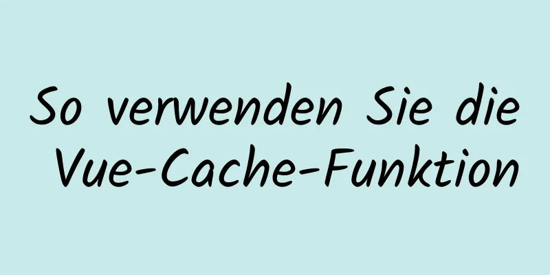 So verwenden Sie die Vue-Cache-Funktion