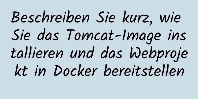 Beschreiben Sie kurz, wie Sie das Tomcat-Image installieren und das Webprojekt in Docker bereitstellen