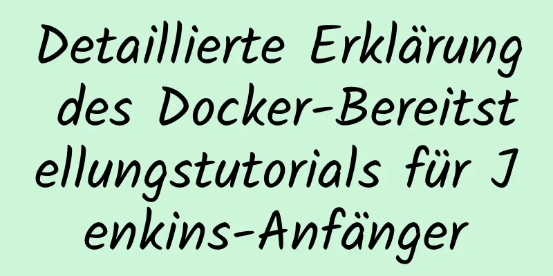 Detaillierte Erklärung des Docker-Bereitstellungstutorials für Jenkins-Anfänger