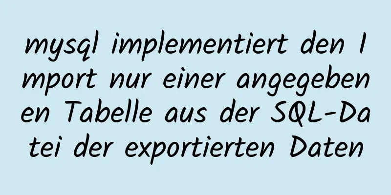 mysql implementiert den Import nur einer angegebenen Tabelle aus der SQL-Datei der exportierten Daten