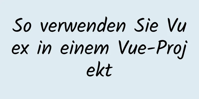 So verwenden Sie Vuex in einem Vue-Projekt