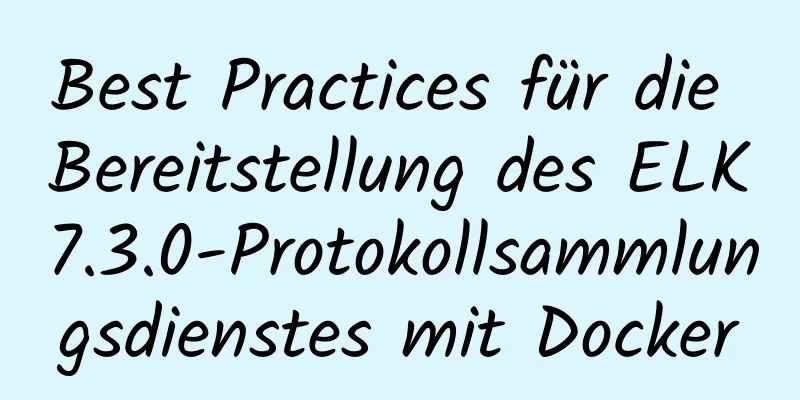 Best Practices für die Bereitstellung des ELK7.3.0-Protokollsammlungsdienstes mit Docker