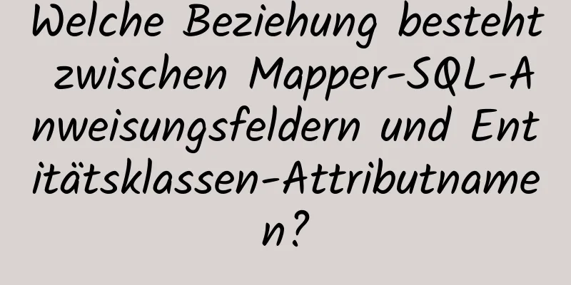 Welche Beziehung besteht zwischen Mapper-SQL-Anweisungsfeldern und Entitätsklassen-Attributnamen?