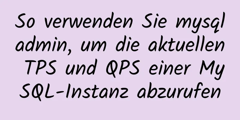 So verwenden Sie mysqladmin, um die aktuellen TPS und QPS einer MySQL-Instanz abzurufen