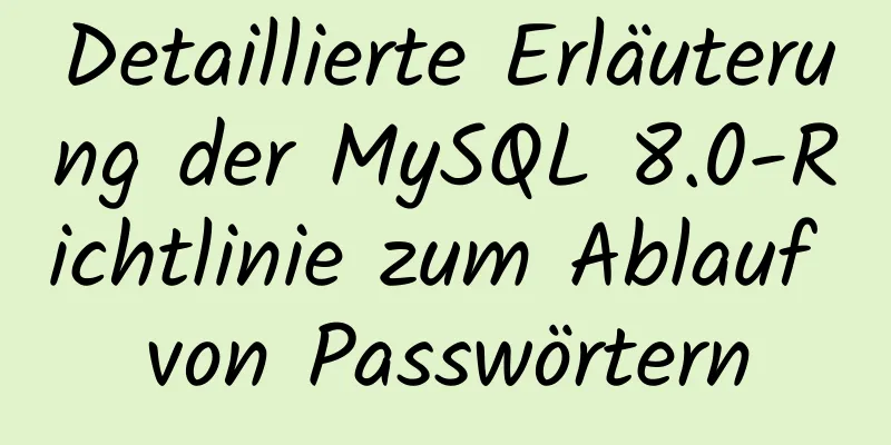 Detaillierte Erläuterung der MySQL 8.0-Richtlinie zum Ablauf von Passwörtern