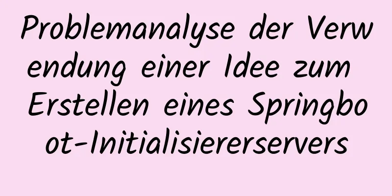 Problemanalyse der Verwendung einer Idee zum Erstellen eines Springboot-Initialisiererservers