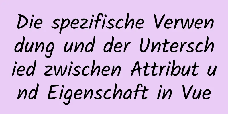 Die spezifische Verwendung und der Unterschied zwischen Attribut und Eigenschaft in Vue