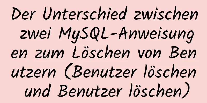 Der Unterschied zwischen zwei MySQL-Anweisungen zum Löschen von Benutzern (Benutzer löschen und Benutzer löschen)