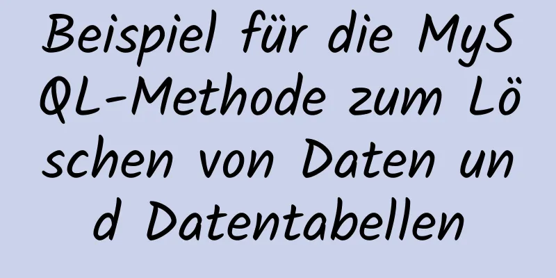 Beispiel für die MySQL-Methode zum Löschen von Daten und Datentabellen