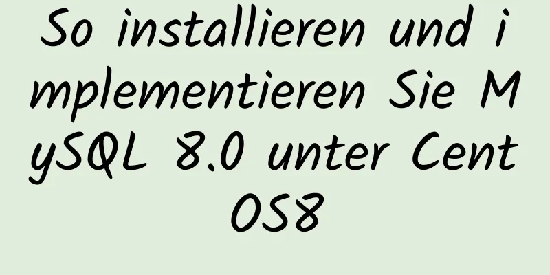 So installieren und implementieren Sie MySQL 8.0 unter CentOS8