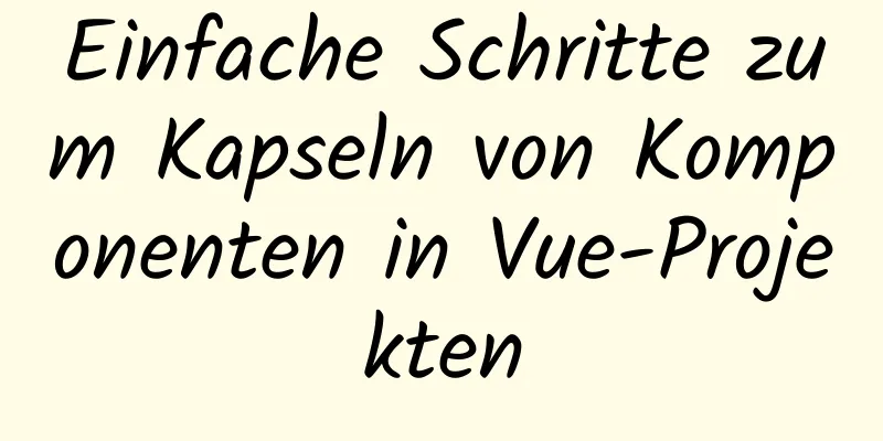 Einfache Schritte zum Kapseln von Komponenten in Vue-Projekten