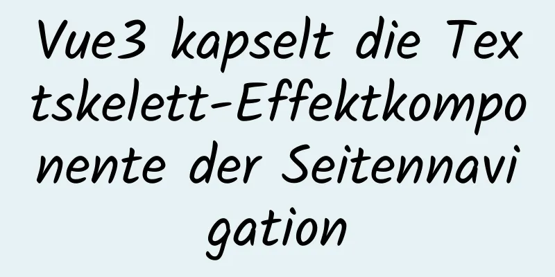 Vue3 kapselt die Textskelett-Effektkomponente der Seitennavigation