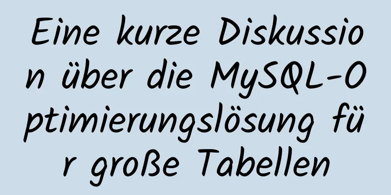 Eine kurze Diskussion über die MySQL-Optimierungslösung für große Tabellen