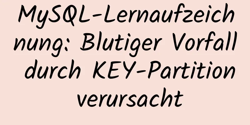 MySQL-Lernaufzeichnung: Blutiger Vorfall durch KEY-Partition verursacht