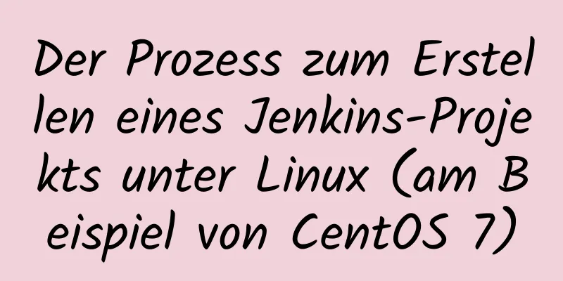 Der Prozess zum Erstellen eines Jenkins-Projekts unter Linux (am Beispiel von CentOS 7)