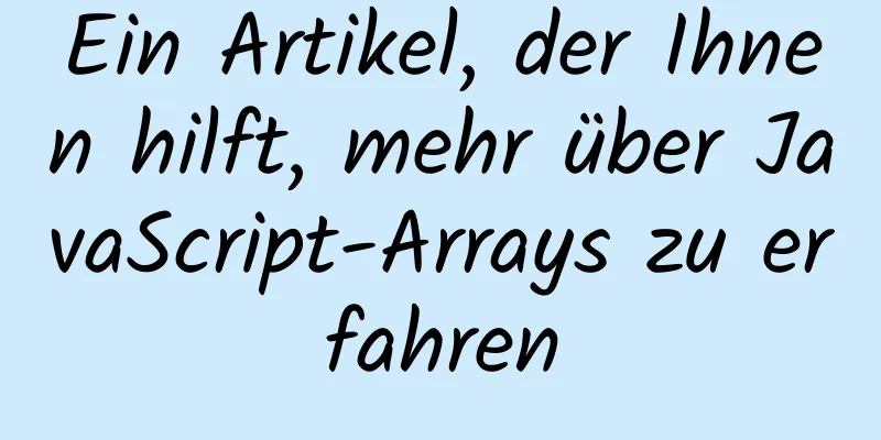 Ein Artikel, der Ihnen hilft, mehr über JavaScript-Arrays zu erfahren