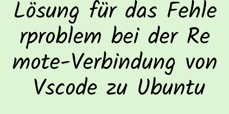 Lösung für das Fehlerproblem bei der Remote-Verbindung von Vscode zu Ubuntu