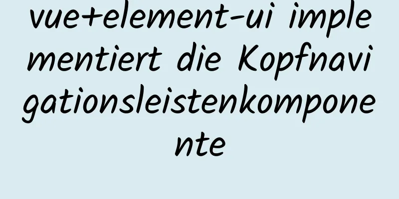 vue+element-ui implementiert die Kopfnavigationsleistenkomponente