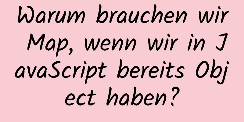 Warum brauchen wir Map, wenn wir in JavaScript bereits Object haben?