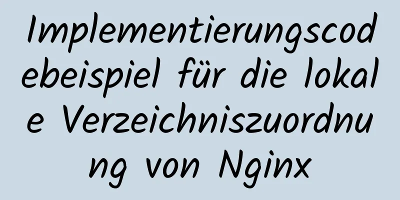 Implementierungscodebeispiel für die lokale Verzeichniszuordnung von Nginx