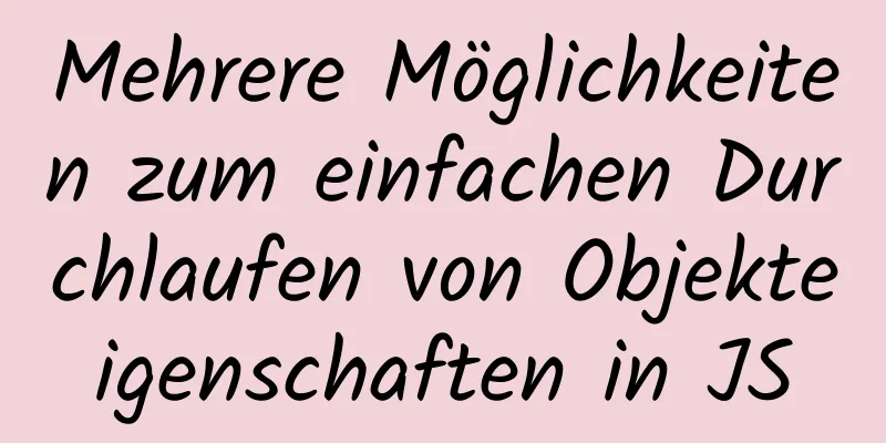 Mehrere Möglichkeiten zum einfachen Durchlaufen von Objekteigenschaften in JS