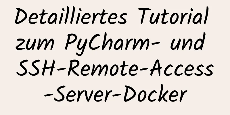 Detailliertes Tutorial zum PyCharm- und SSH-Remote-Access-Server-Docker