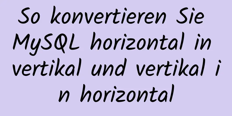 So konvertieren Sie MySQL horizontal in vertikal und vertikal in horizontal