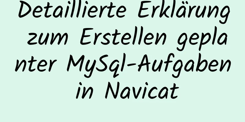 Detaillierte Erklärung zum Erstellen geplanter MySql-Aufgaben in Navicat