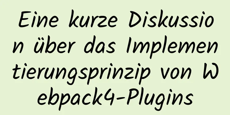 Eine kurze Diskussion über das Implementierungsprinzip von Webpack4-Plugins