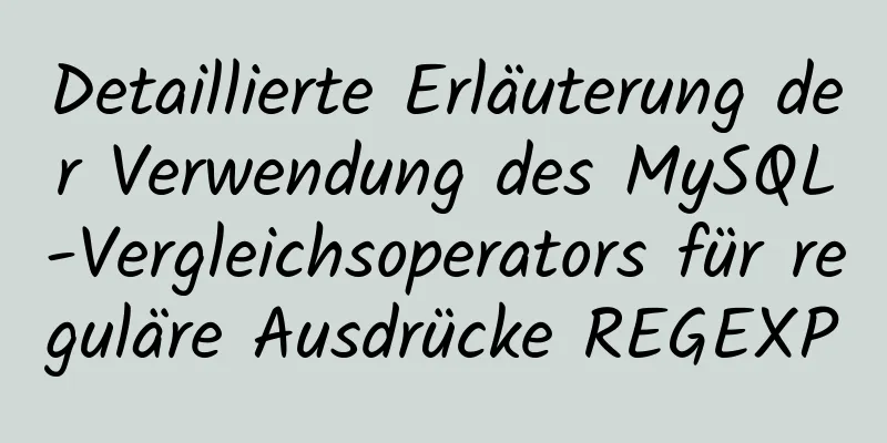 Detaillierte Erläuterung der Verwendung des MySQL-Vergleichsoperators für reguläre Ausdrücke REGEXP