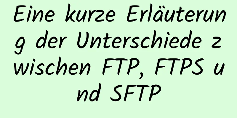 Eine kurze Erläuterung der Unterschiede zwischen FTP, FTPS und SFTP