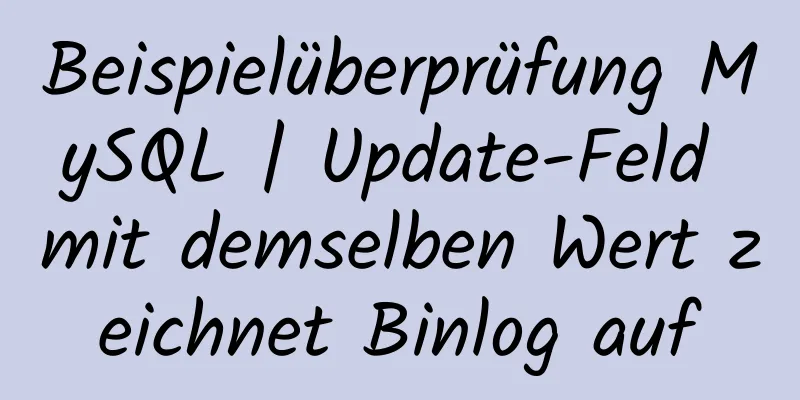 Beispielüberprüfung MySQL | Update-Feld mit demselben Wert zeichnet Binlog auf