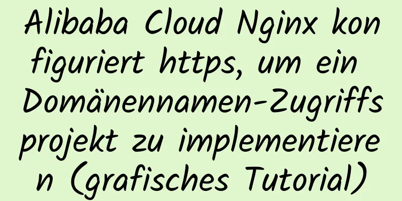 Alibaba Cloud Nginx konfiguriert https, um ein Domänennamen-Zugriffsprojekt zu implementieren (grafisches Tutorial)