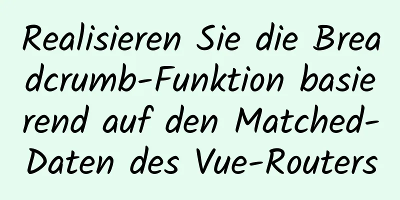 Realisieren Sie die Breadcrumb-Funktion basierend auf den Matched-Daten des Vue-Routers