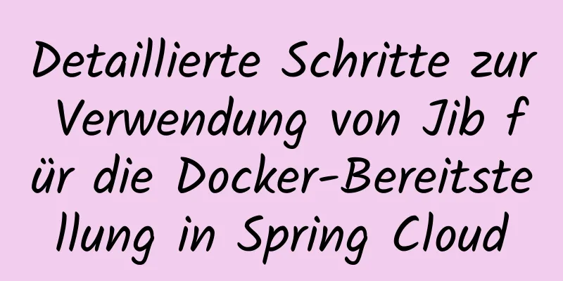 Detaillierte Schritte zur Verwendung von Jib für die Docker-Bereitstellung in Spring Cloud