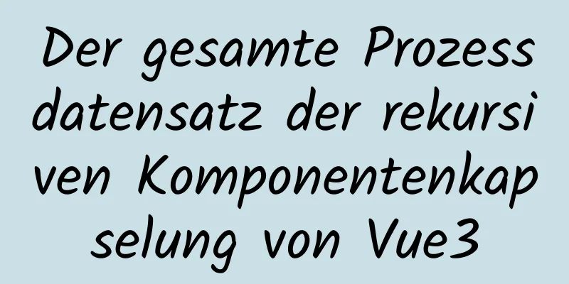 Der gesamte Prozessdatensatz der rekursiven Komponentenkapselung von Vue3