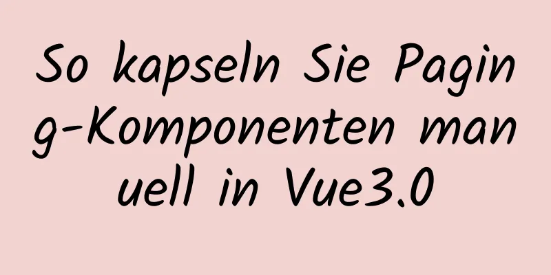 So kapseln Sie Paging-Komponenten manuell in Vue3.0