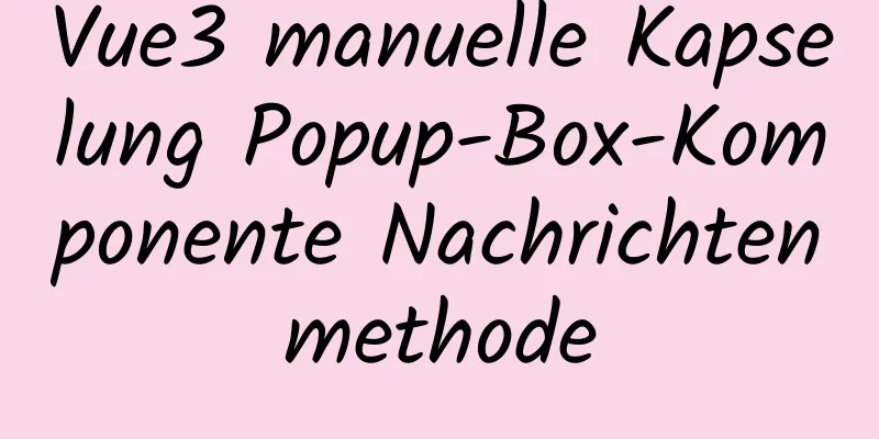 Vue3 manuelle Kapselung Popup-Box-Komponente Nachrichtenmethode