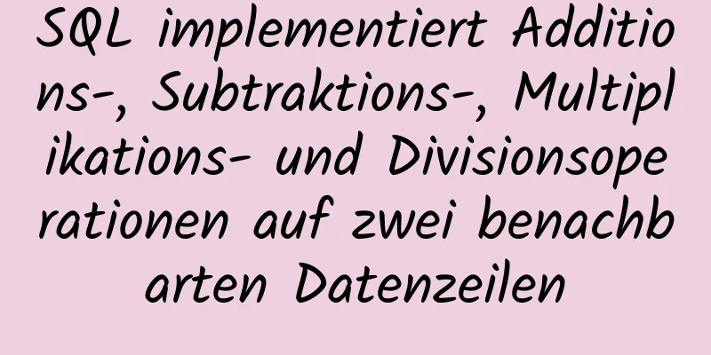 SQL implementiert Additions-, Subtraktions-, Multiplikations- und Divisionsoperationen auf zwei benachbarten Datenzeilen