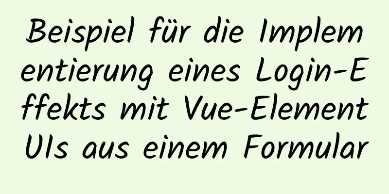 Beispiel für die Implementierung eines Login-Effekts mit Vue-ElementUIs aus einem Formular