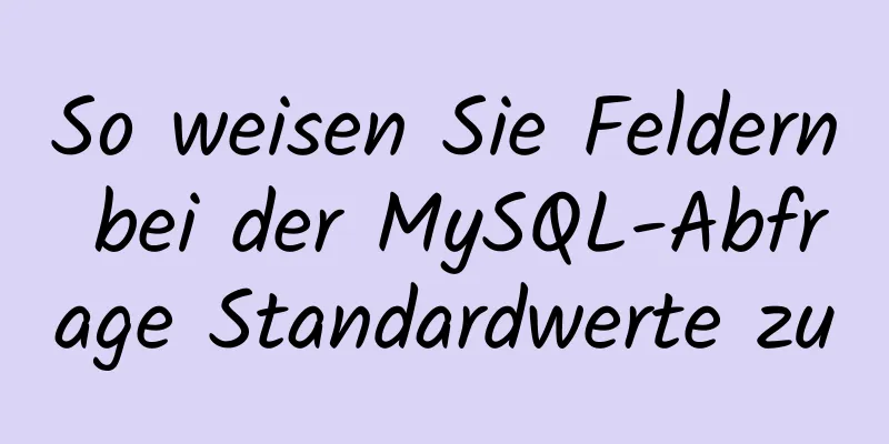 So weisen Sie Feldern bei der MySQL-Abfrage Standardwerte zu