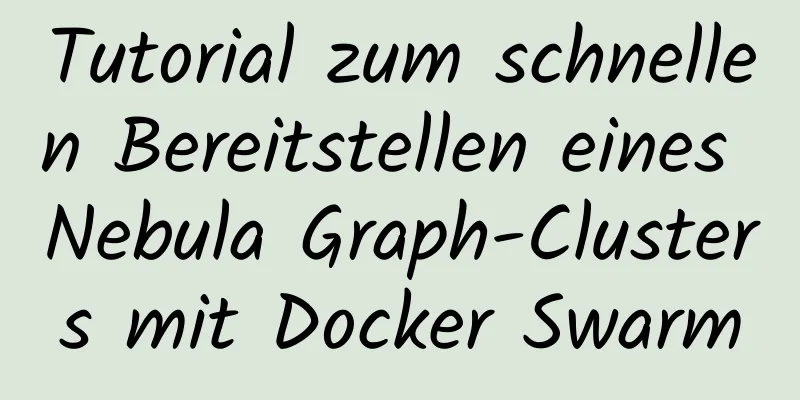 Tutorial zum schnellen Bereitstellen eines Nebula Graph-Clusters mit Docker Swarm