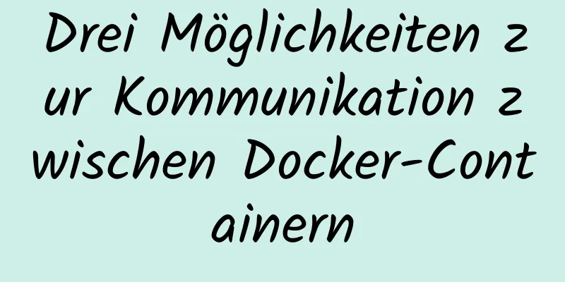 Drei Möglichkeiten zur Kommunikation zwischen Docker-Containern