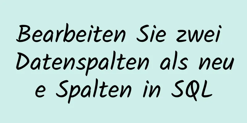 Bearbeiten Sie zwei Datenspalten als neue Spalten in SQL