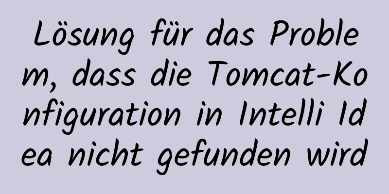 Lösung für das Problem, dass die Tomcat-Konfiguration in Intelli Idea nicht gefunden wird