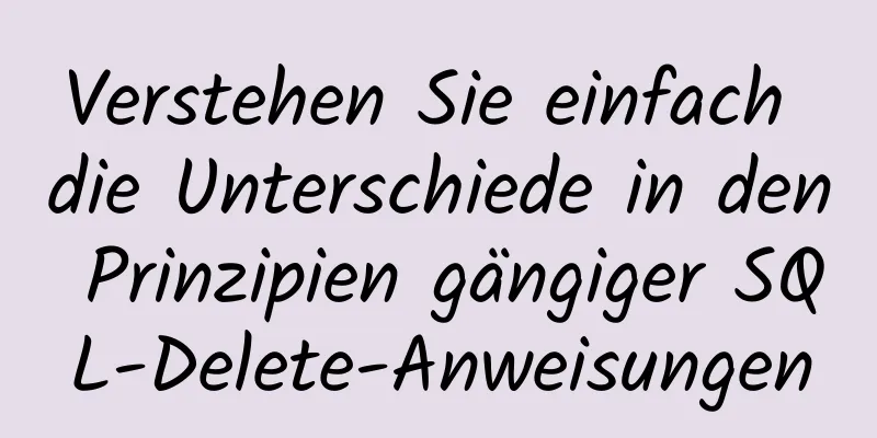 Verstehen Sie einfach die Unterschiede in den Prinzipien gängiger SQL-Delete-Anweisungen