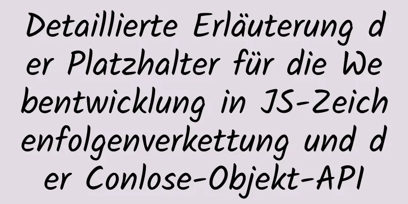 Detaillierte Erläuterung der Platzhalter für die Webentwicklung in JS-Zeichenfolgenverkettung und der Conlose-Objekt-API